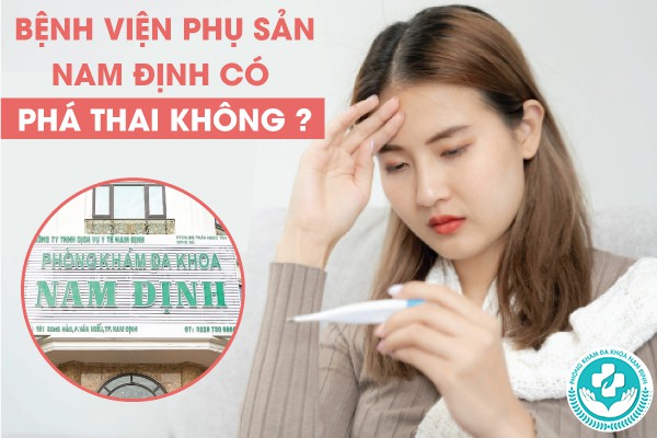 Bệnh viện phụ sản Nam Định có phá thai không