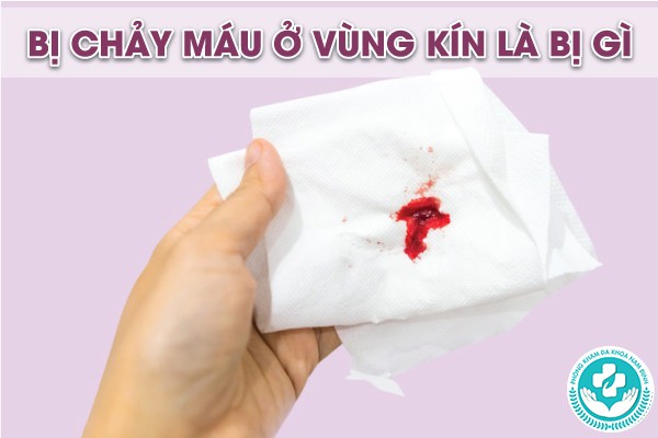 bị chảy máu ở vùng kín là bị gì