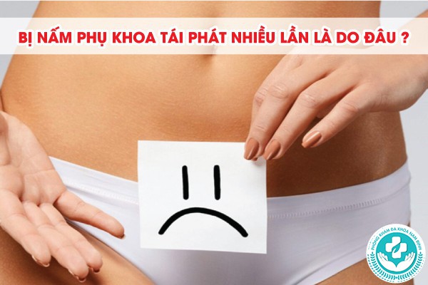 bị nấm phụ khoa tái phát nhiều lần