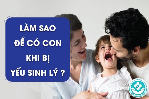 bị yếu sinh lý có con được không