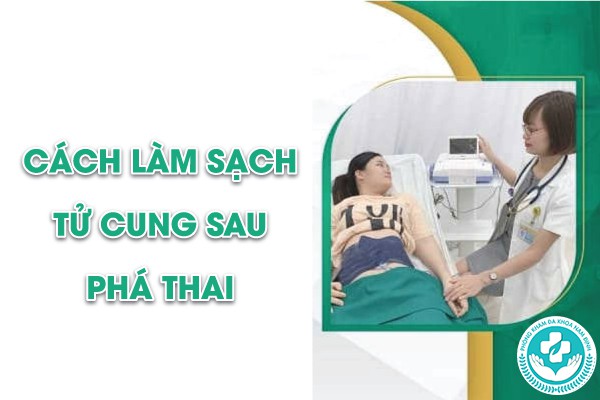 cách làm sạch tử cung sau phá thai