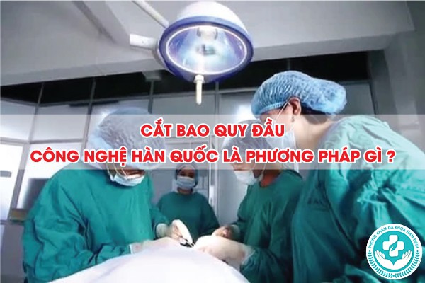 cắt bao quy đầu công nghệ hàn quốc