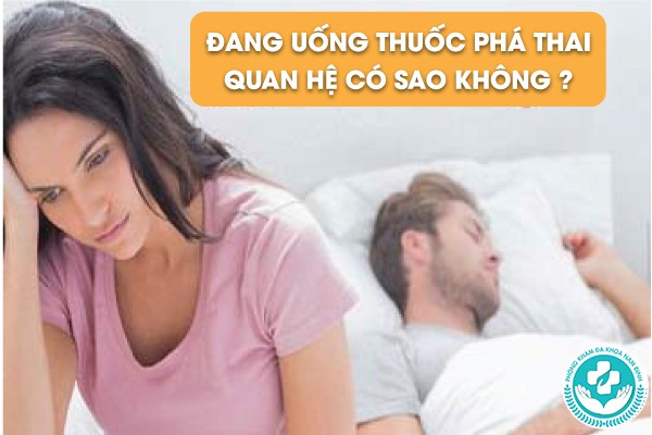 đang uống thuốc phá thai quan hệ có sao không