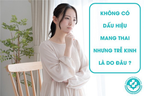 không có dấu hiệu mang thai nhưng trễ kinh