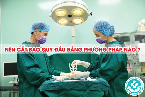 nên cắt bao quy đầu bằng phương pháp nào