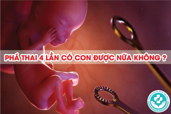 phá thai 4 lần có con được nữa không