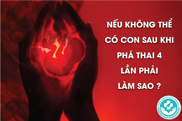 phá thai 4 lần có con được nữa không