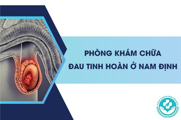 phòng khám chữa đau tinh hoàn ở nam đinh