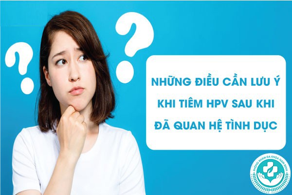 Quan hệ rồi có tiêm HPV được không