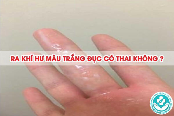 ra khí hư màu trắng đục có thai không