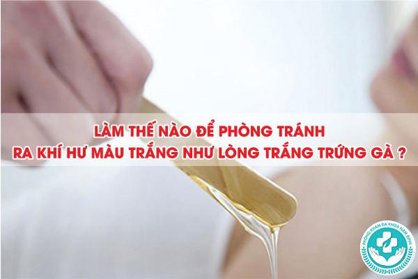 khí hư màu trắng như lòng trắng trứng gà