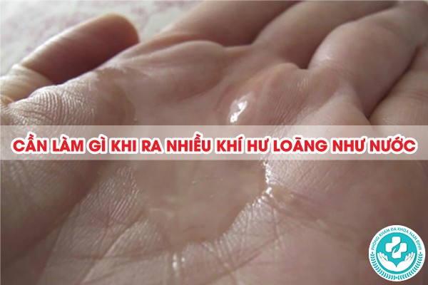 ra nhiều khí hư loãng như nước