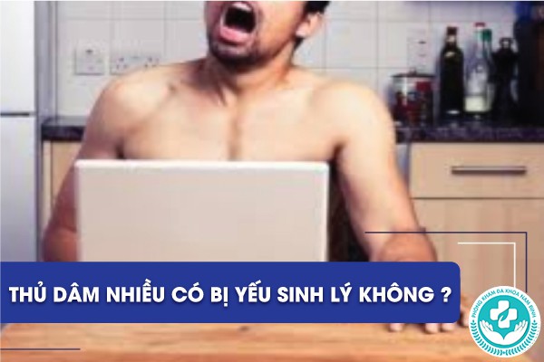 thủ dâm nhiều có bị yếu sinh lý không