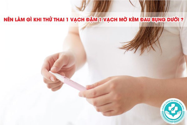 thử thai 1 vạch đậm 1 vạch mờ kèm đau bụng dưới