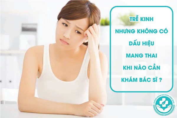 trễ kinh nhưng không có dấu hiệu mang thai