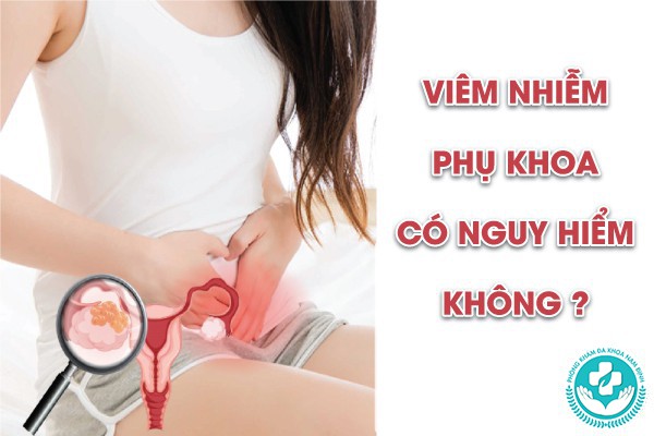 viêm nhiễm phụ khoa có nguy hiểm không